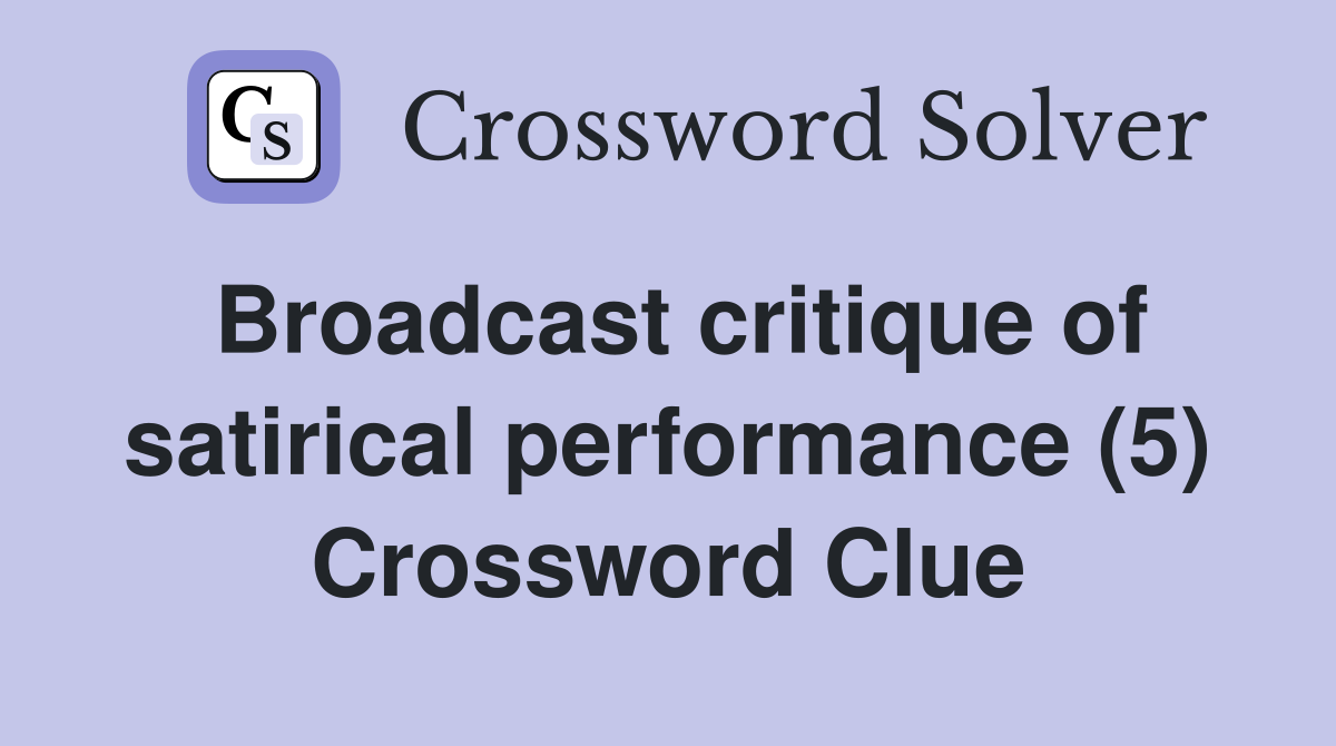 Broadcast critique of satirical performance (5) Crossword Clue