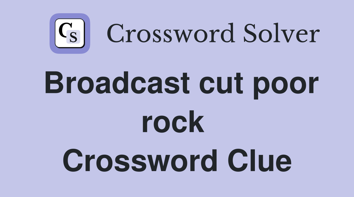 Broadcast cut poor rock  Crossword Clue