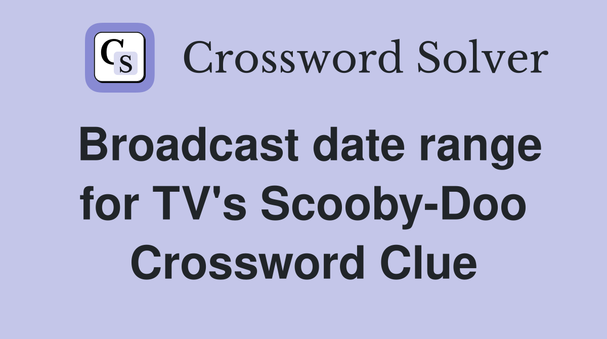 Broadcast date range for TV's Scooby-Doo Crossword Clue