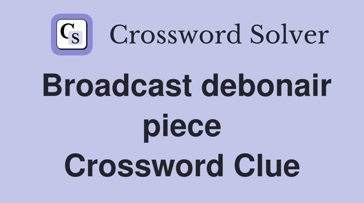 Broadcast debonair piece Crossword Clue