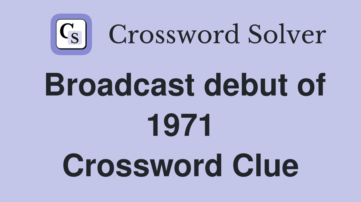 Broadcast debut of 1971 Crossword Clue