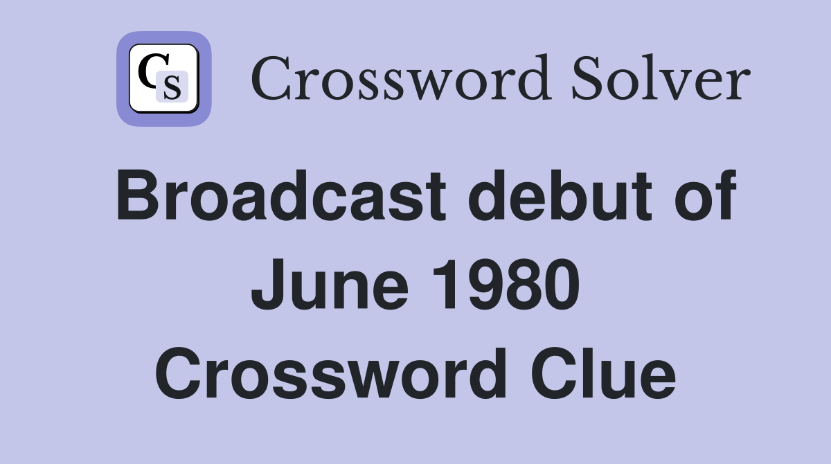 Broadcast debut of June 1980 Crossword Clue