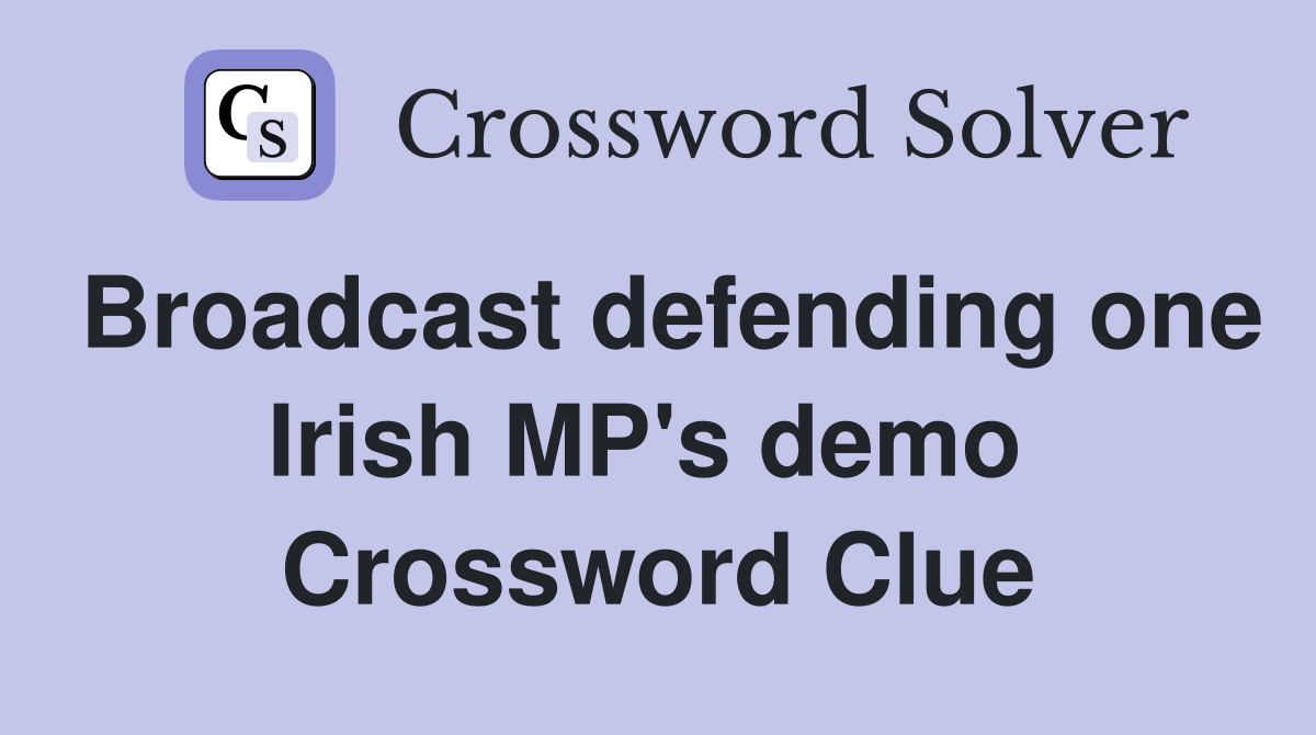Broadcast defending one Irish MP's demo  Crossword Clue