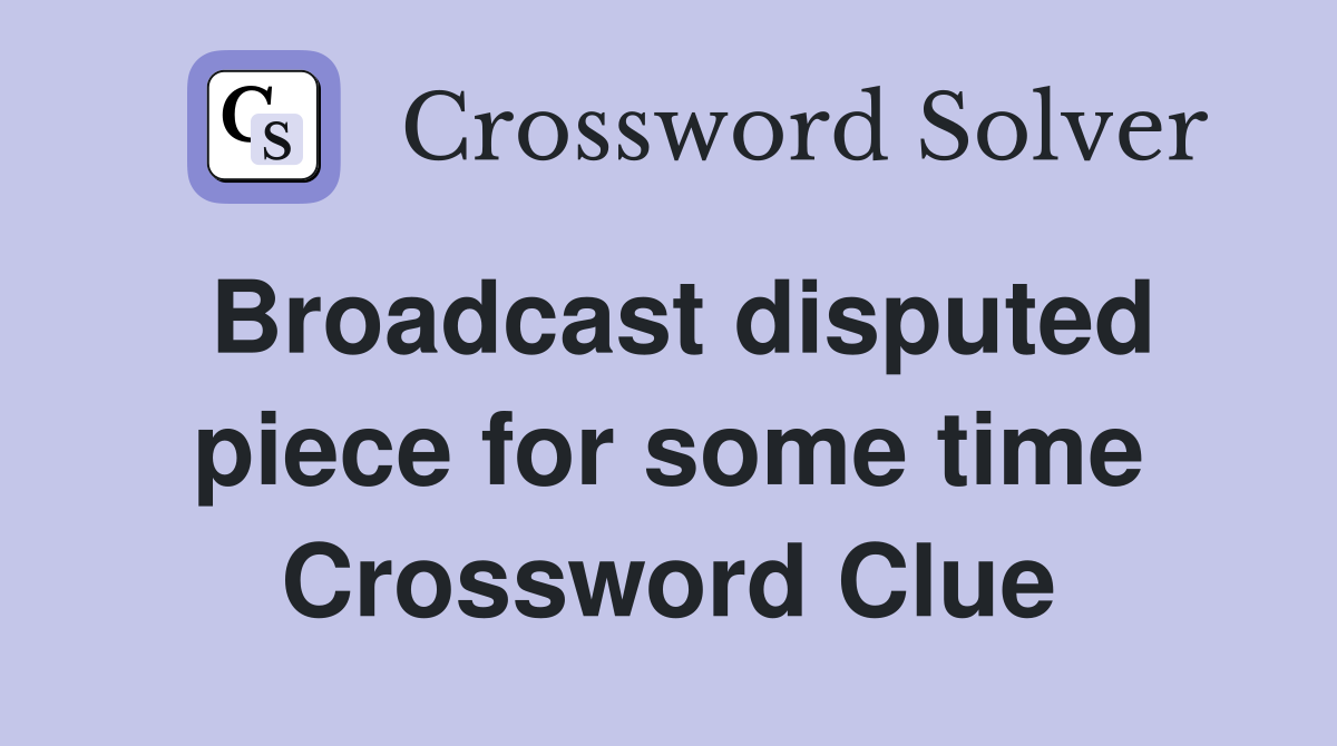 Broadcast disputed piece for some time Crossword Clue