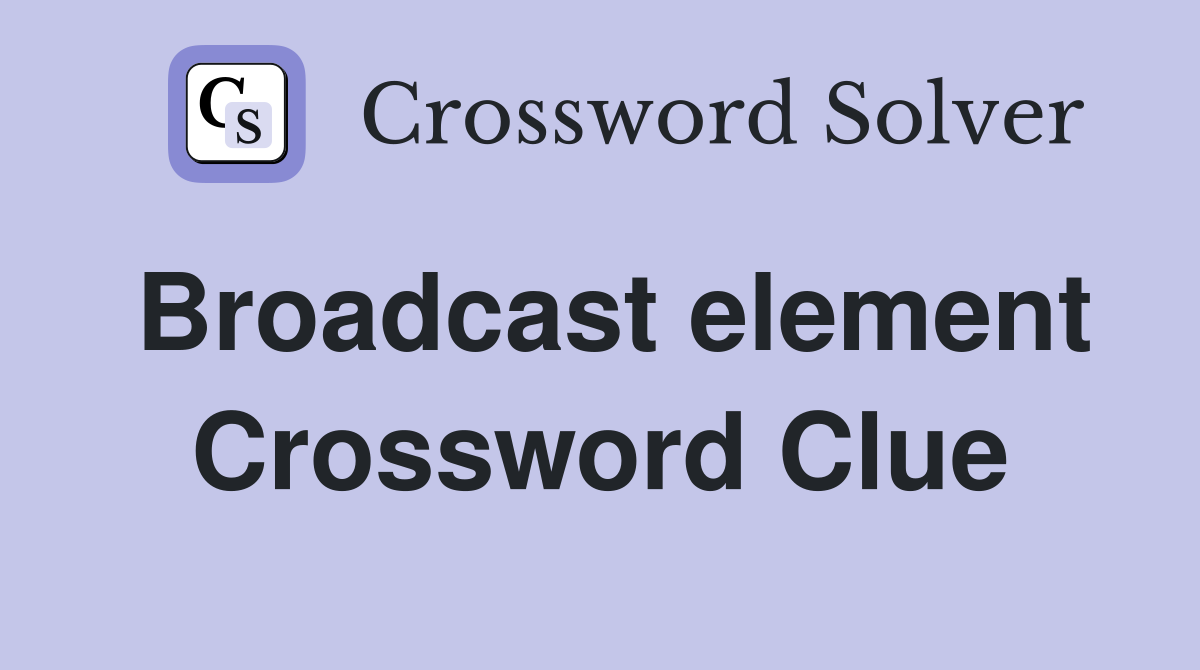 Broadcast element Crossword Clue