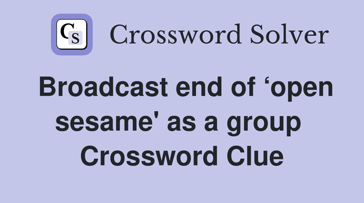 Broadcast end of ‘open sesame' as a group  Crossword Clue