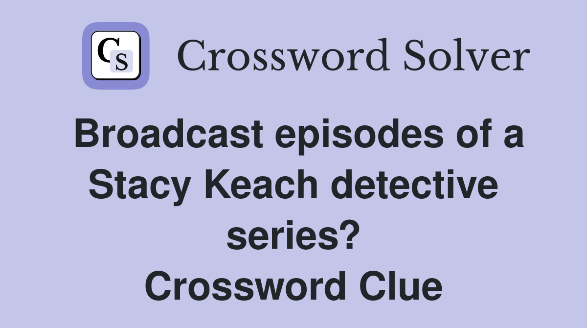 Broadcast episodes of a Stacy Keach detective series? Crossword Clue