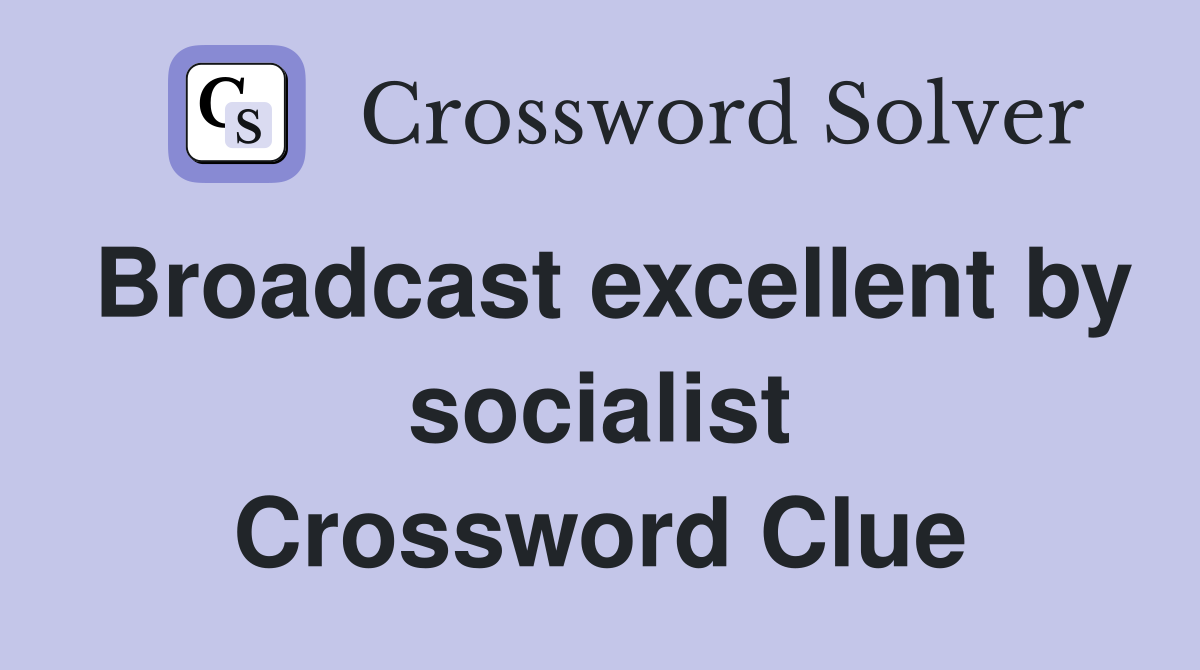 Broadcast excellent by socialist Crossword Clue