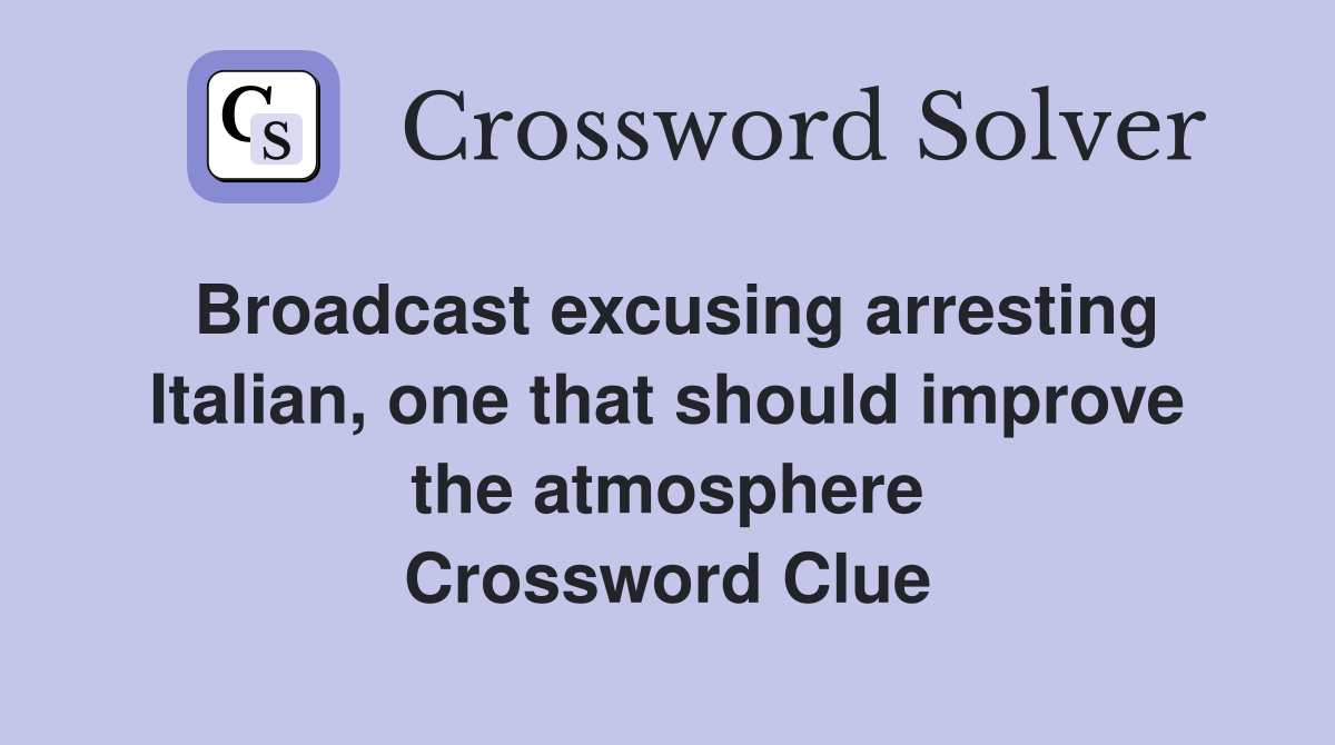 Broadcast excusing arresting Italian, one that should improve the atmosphere Crossword Clue