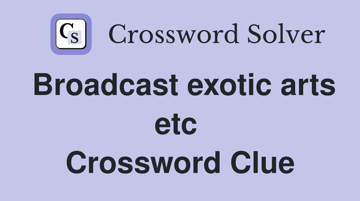 Broadcast exotic arts etc  Crossword Clue