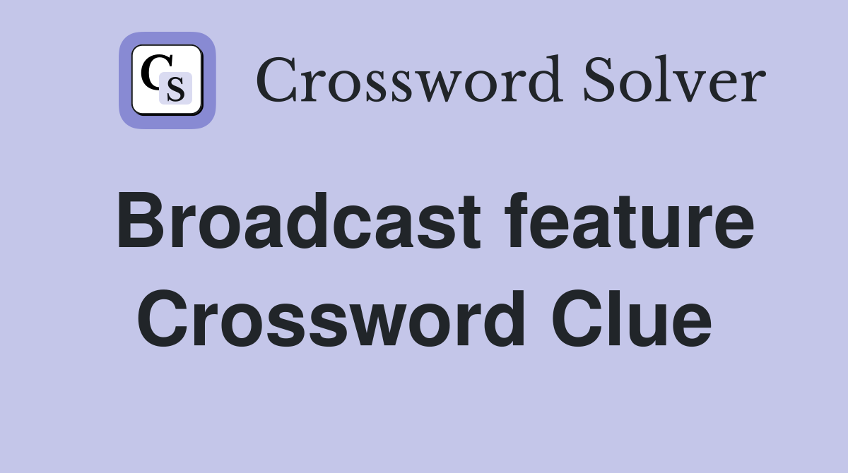 Broadcast feature Crossword Clue