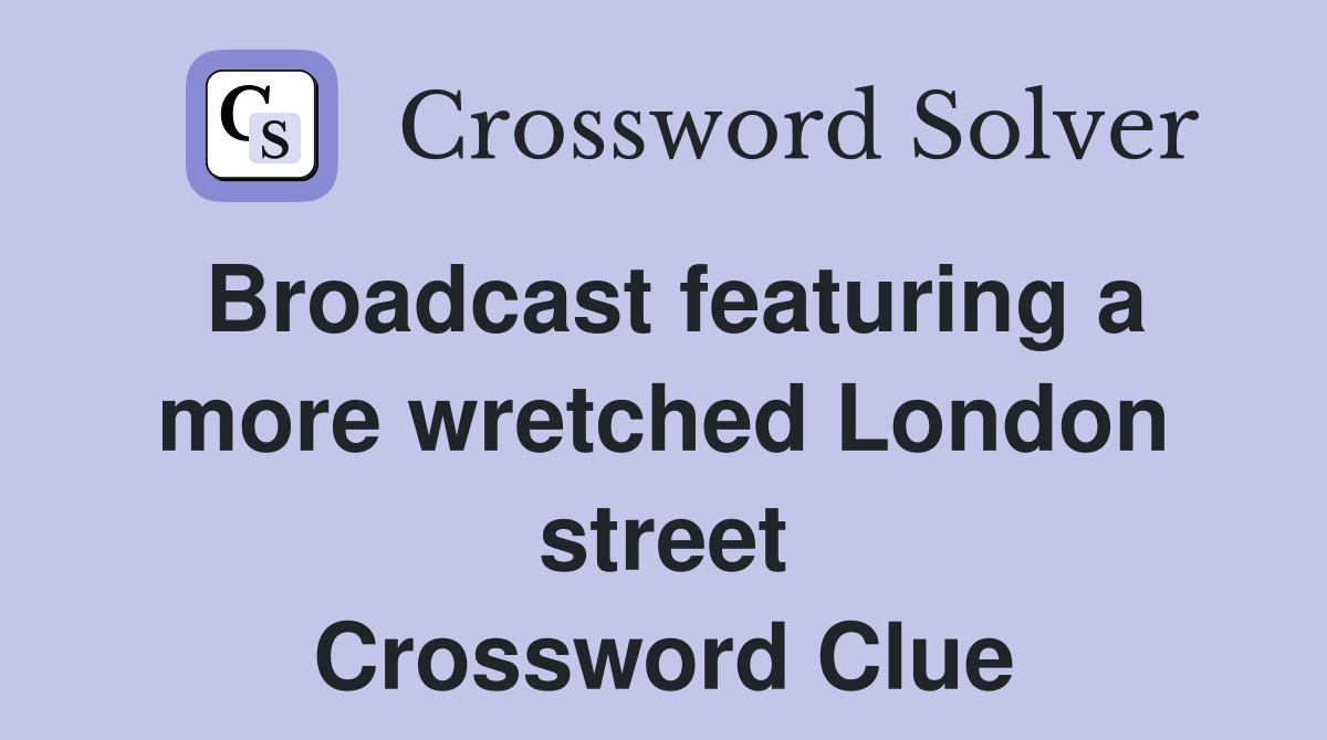 Broadcast featuring a more wretched London street Crossword Clue