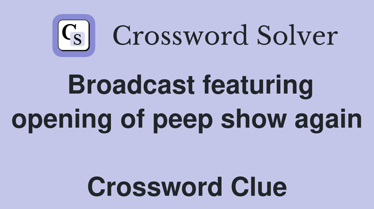 Broadcast featuring opening of peep show again  Crossword Clue