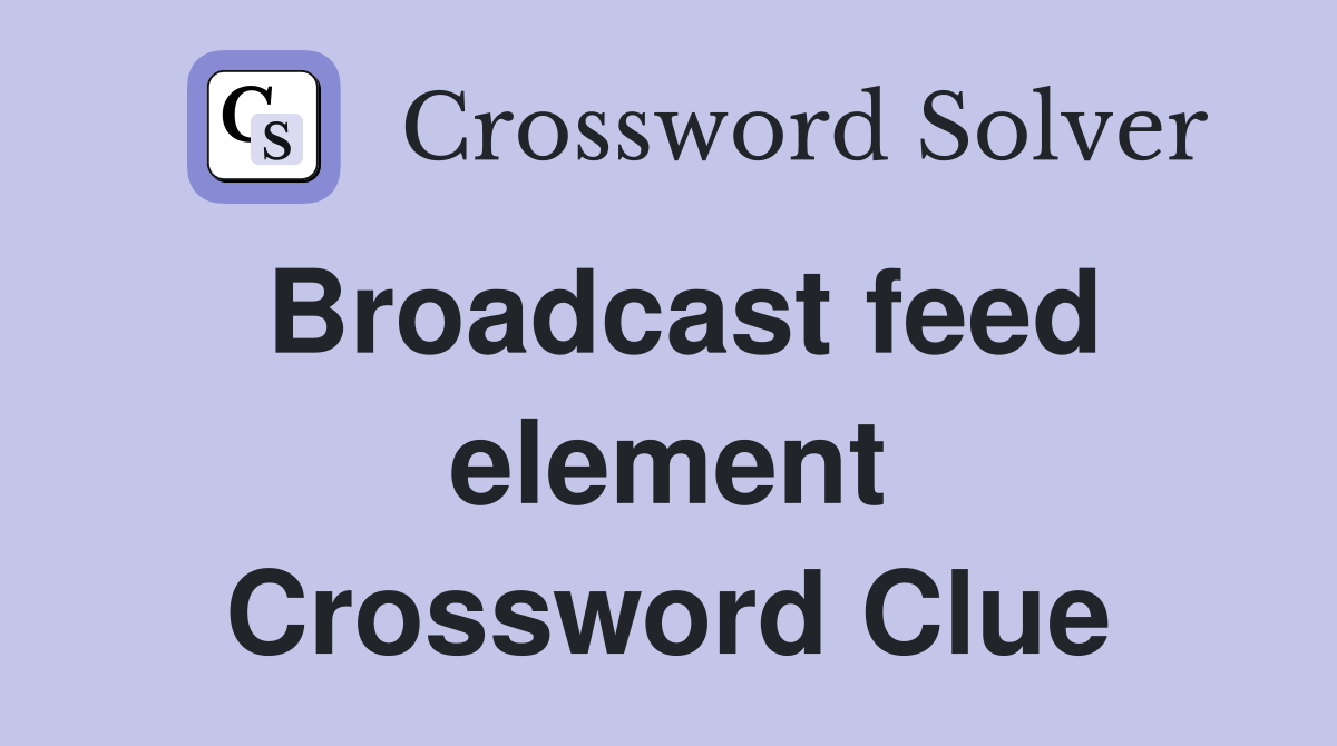 Broadcast feed element Crossword Clue
