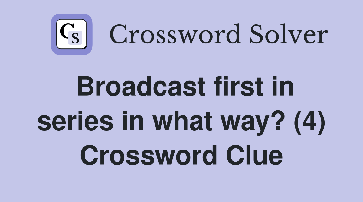 Broadcast first in series in what way? (4) Crossword Clue