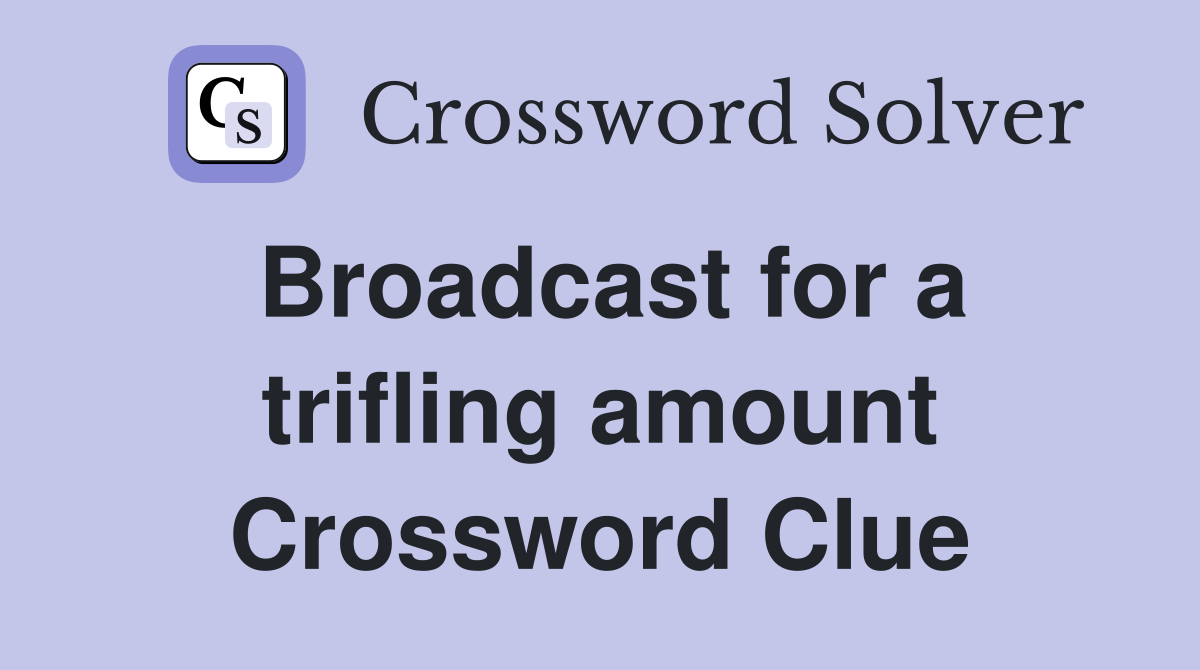 Broadcast for a trifling amount Crossword Clue