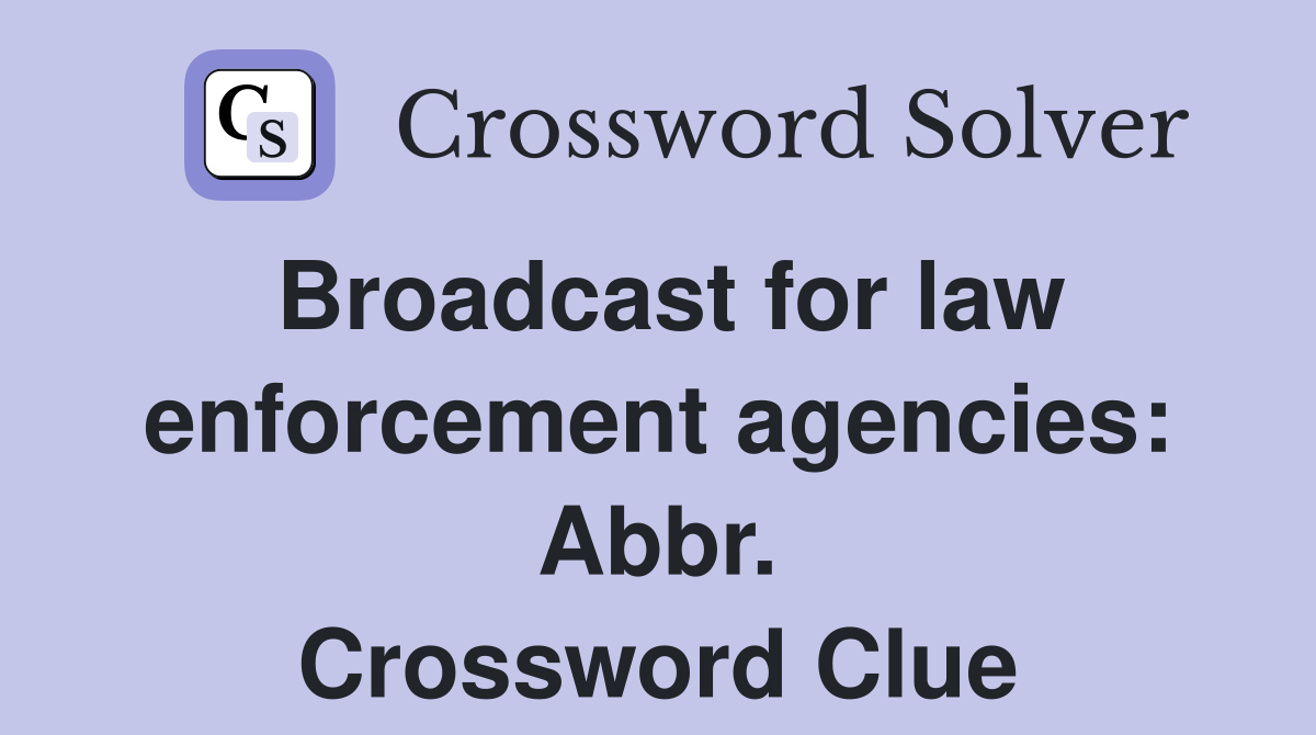 Broadcast for law enforcement agencies: Abbr. Crossword Clue