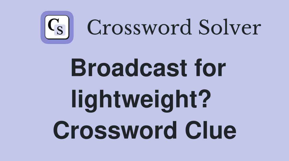 Broadcast for lightweight?  Crossword Clue