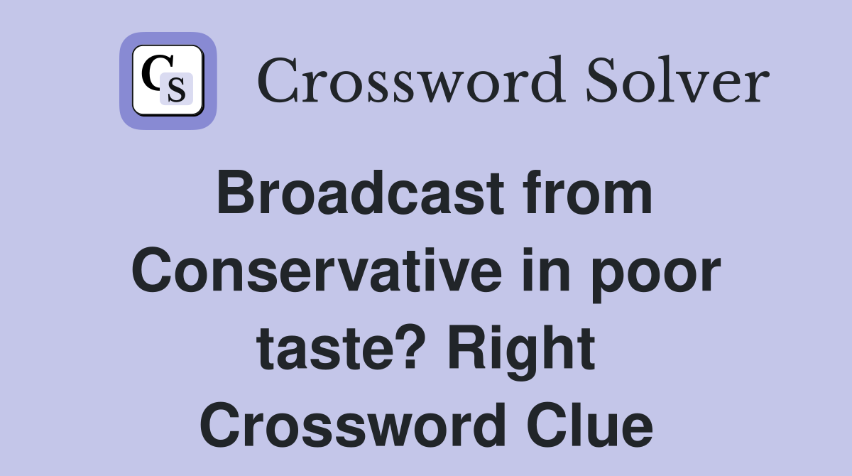 Broadcast from Conservative in poor taste? Right Crossword Clue