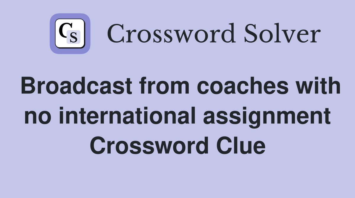 Broadcast from coaches with no international assignment Crossword Clue