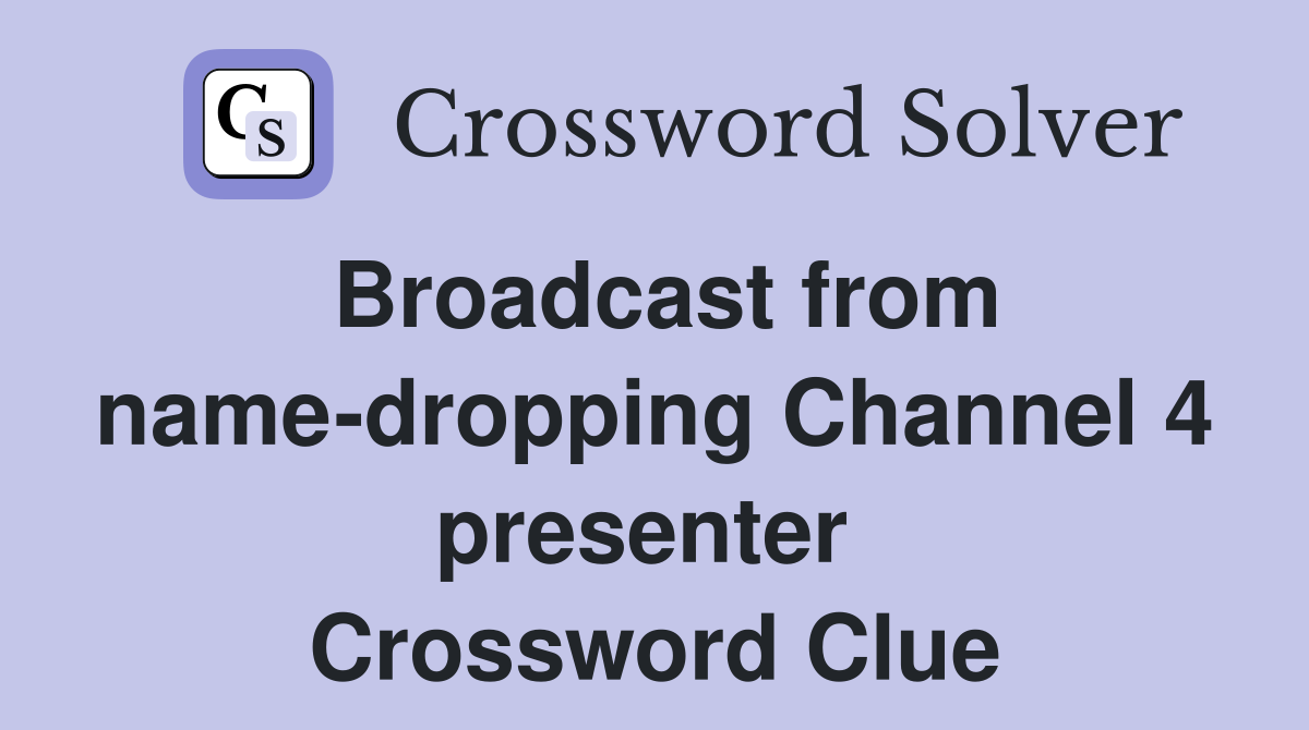 Broadcast from name-dropping Channel 4 presenter  Crossword Clue