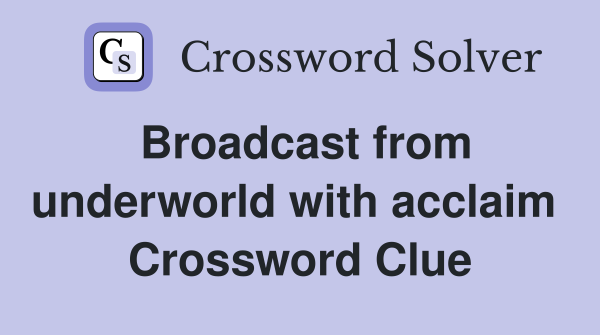 Broadcast from underworld with acclaim  Crossword Clue