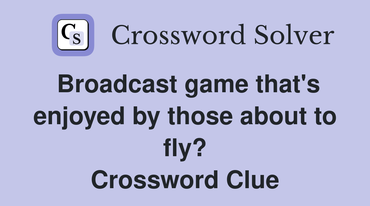 Broadcast game that's enjoyed by those about to fly? Crossword Clue