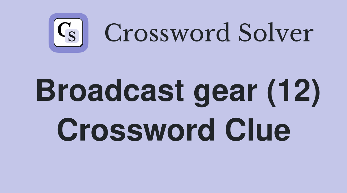 Broadcast gear (12) Crossword Clue
