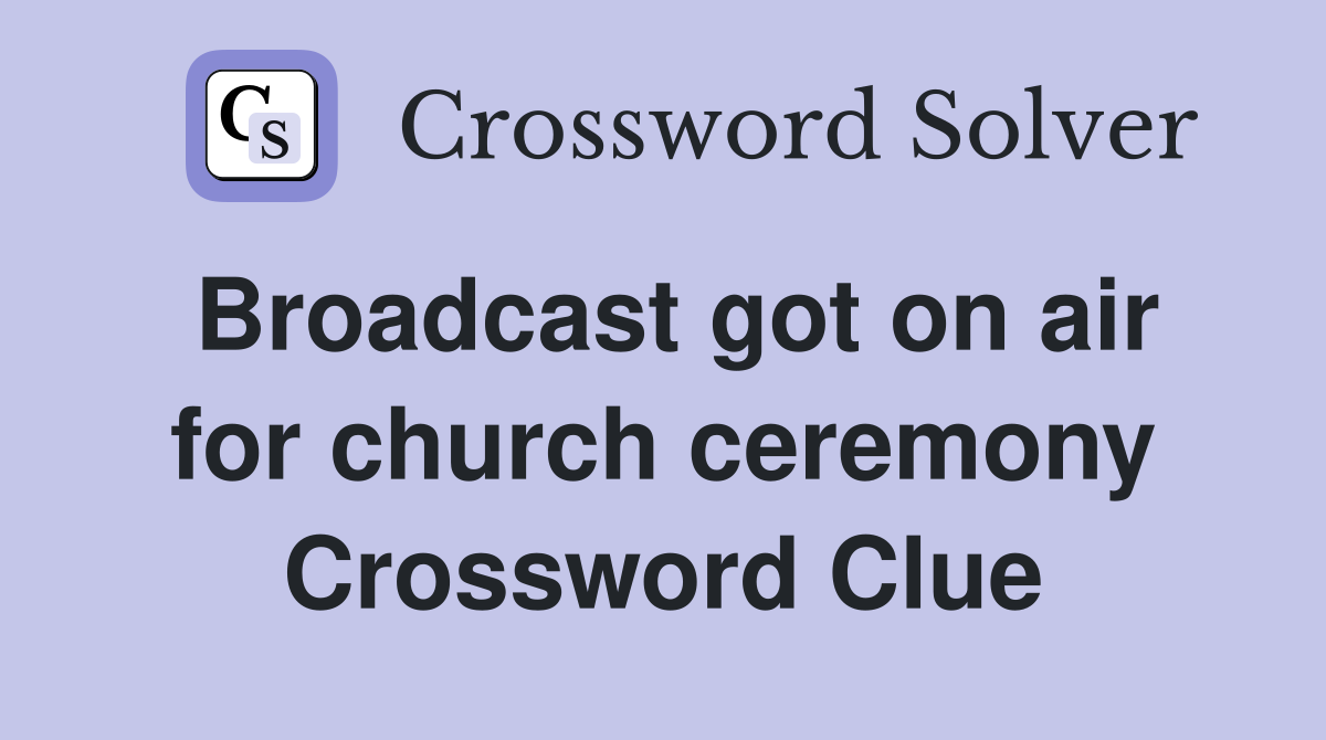 Broadcast got on air for church ceremony Crossword Clue