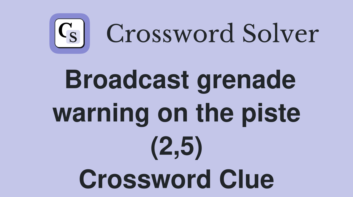 Broadcast grenade warning on the piste (2,5) Crossword Clue