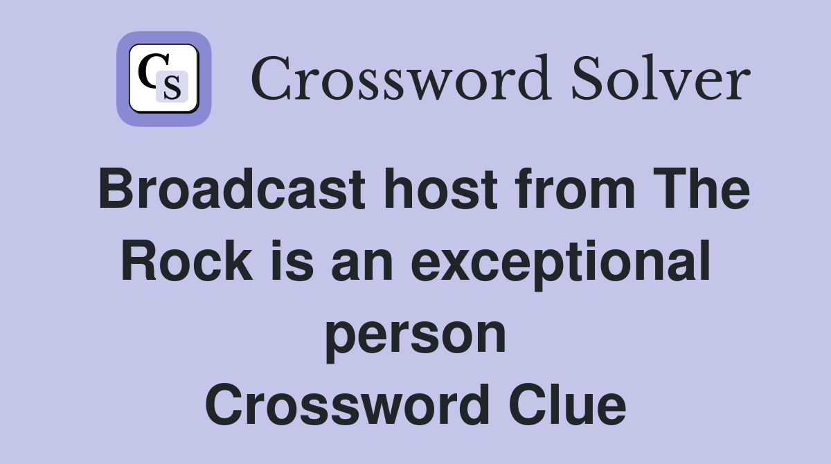 Broadcast host from The Rock is an exceptional person Crossword Clue