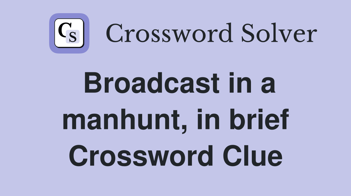 Broadcast in a manhunt, in brief Crossword Clue