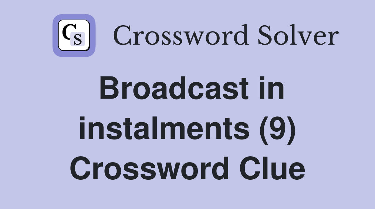 Broadcast in instalments (9) Crossword Clue