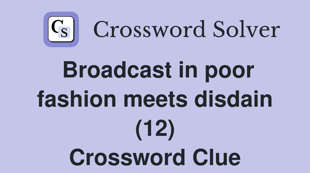 Broadcast in poor fashion meets disdain (12) Crossword Clue