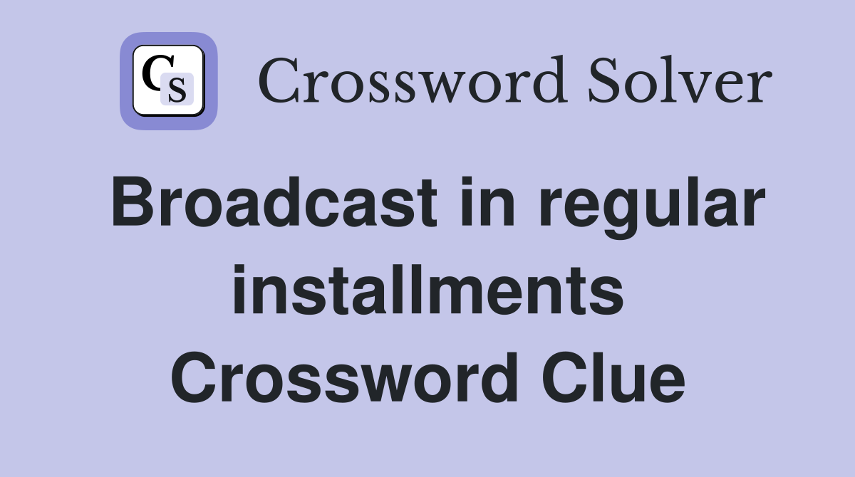 Broadcast in regular installments Crossword Clue