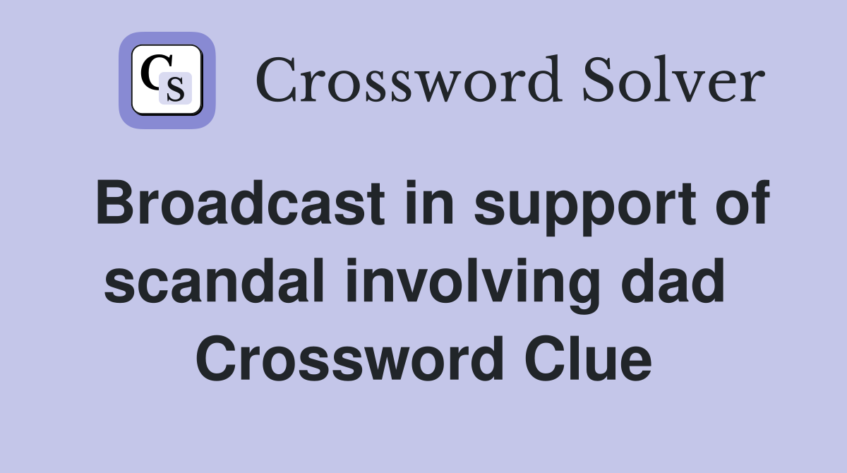 Broadcast in support of scandal involving dad  Crossword Clue