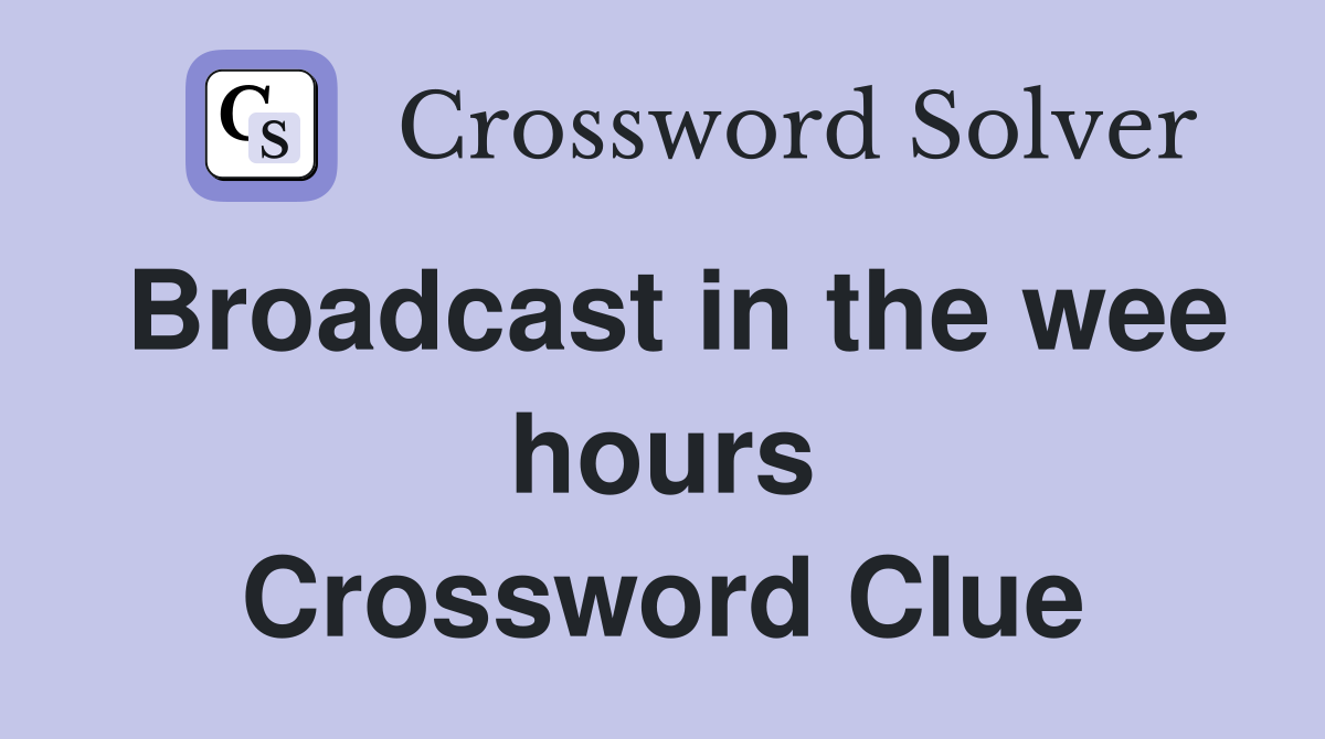 Broadcast in the wee hours Crossword Clue