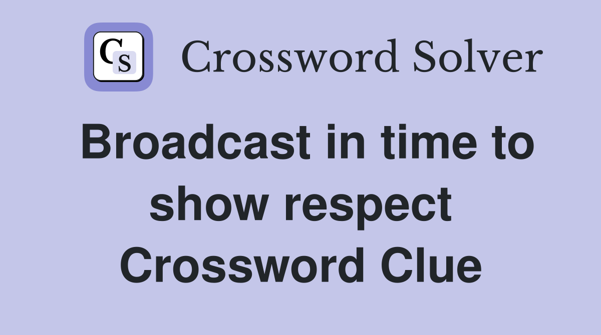 Broadcast in time to show respect Crossword Clue