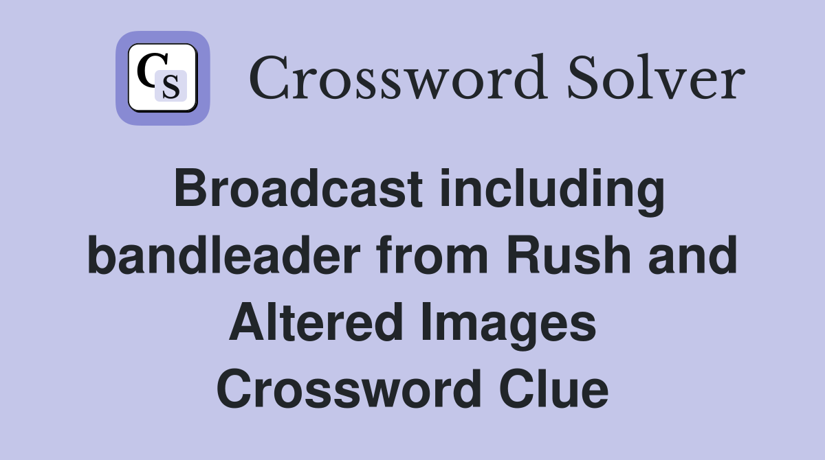 Broadcast including bandleader from Rush and Altered Images Crossword Clue