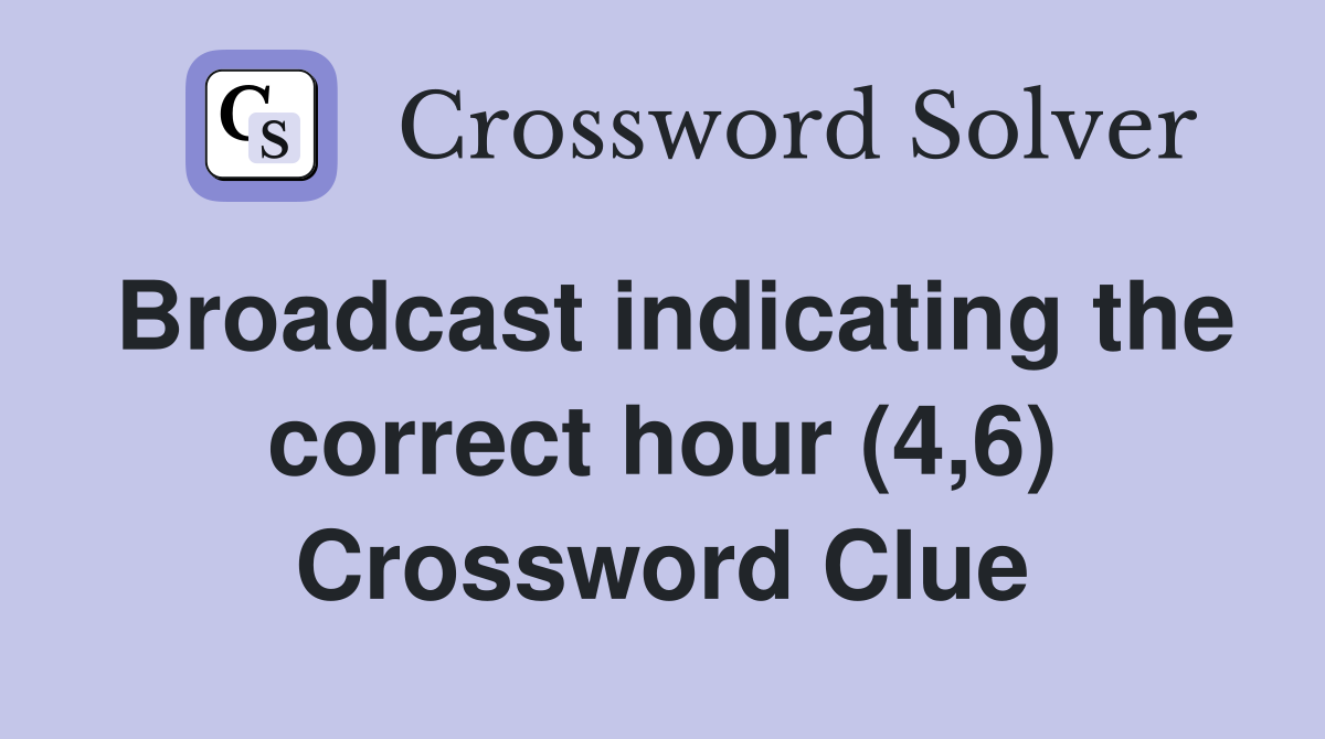 Broadcast indicating the correct hour (4,6) Crossword Clue