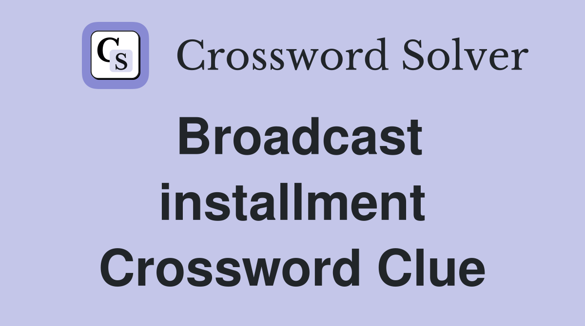 Broadcast installment Crossword Clue