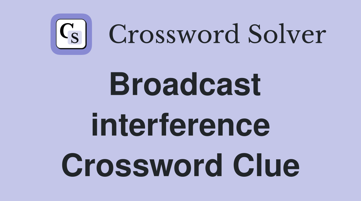 Broadcast interference Crossword Clue