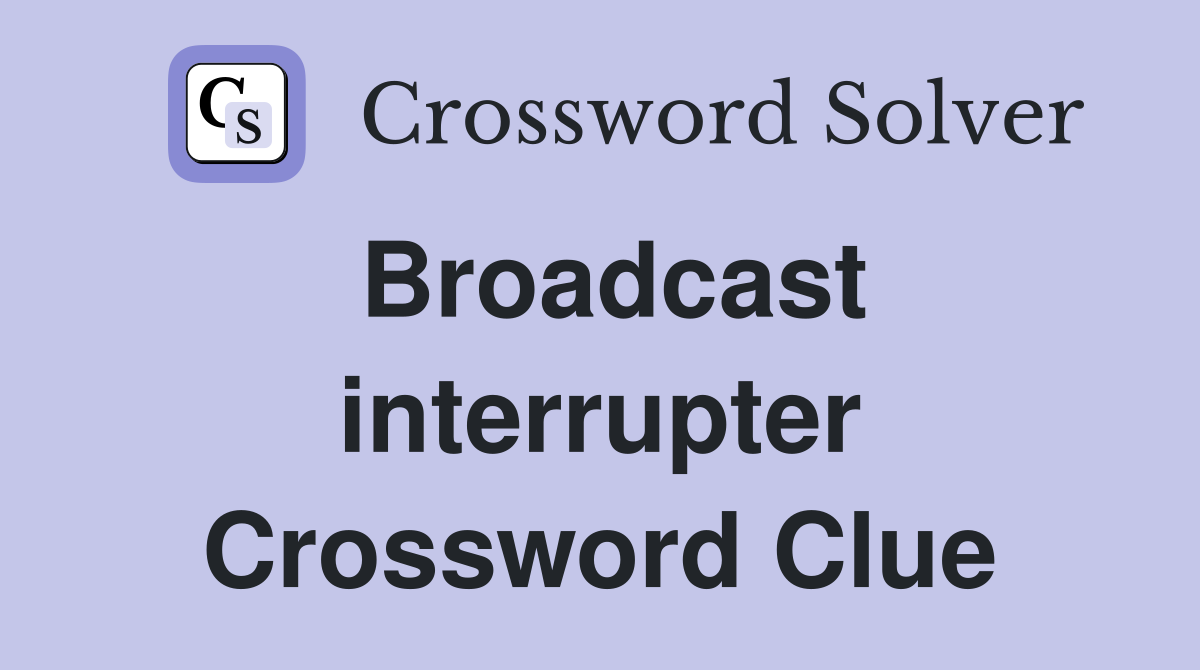 Broadcast interrupter Crossword Clue