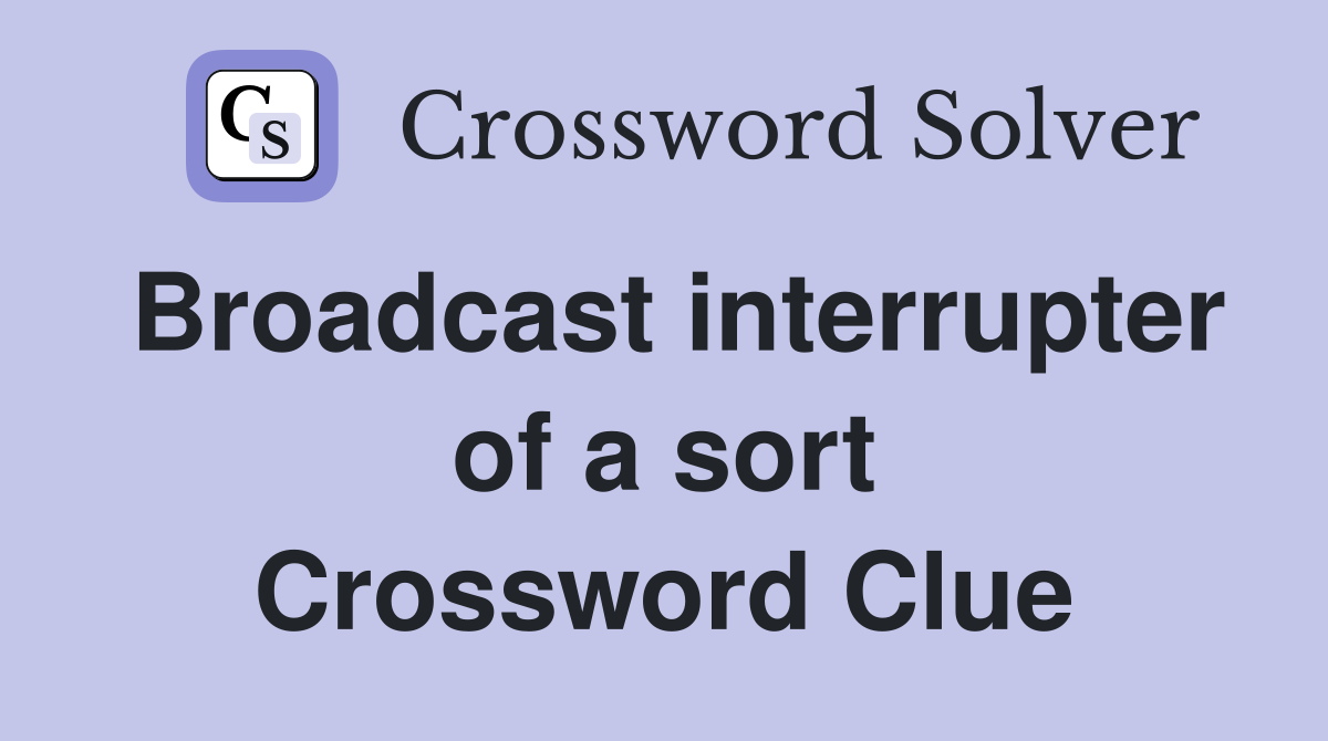 Broadcast interrupter of a sort Crossword Clue