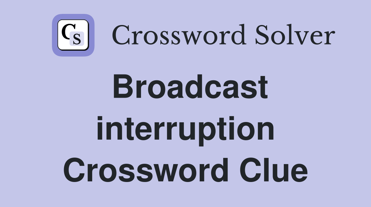 Broadcast interruption Crossword Clue