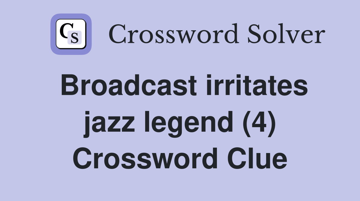 Broadcast irritates jazz legend (4) Crossword Clue