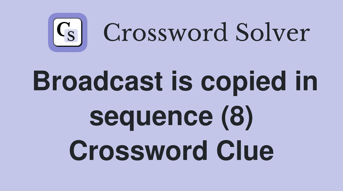 Broadcast is copied in sequence (8) Crossword Clue
