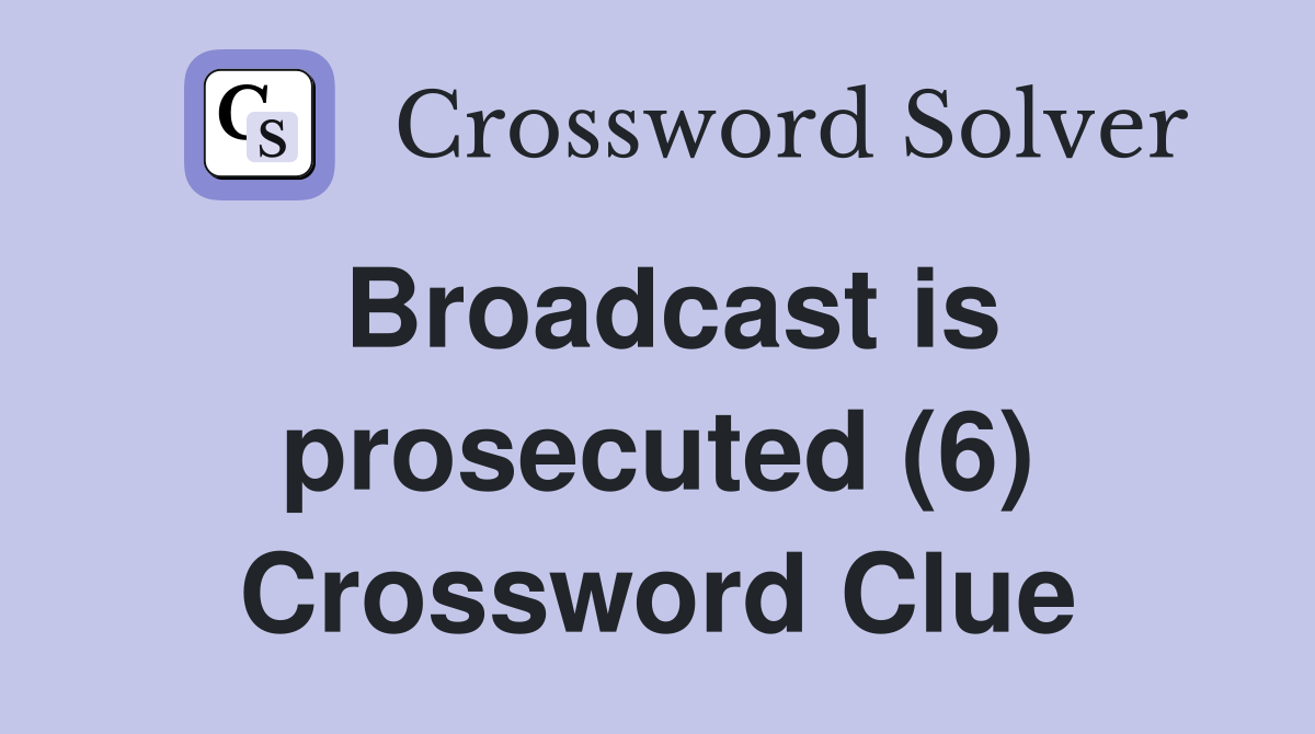 Broadcast is prosecuted (6) Crossword Clue