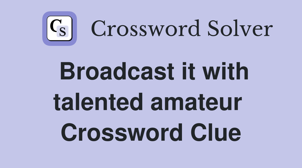 Broadcast it with talented amateur  Crossword Clue