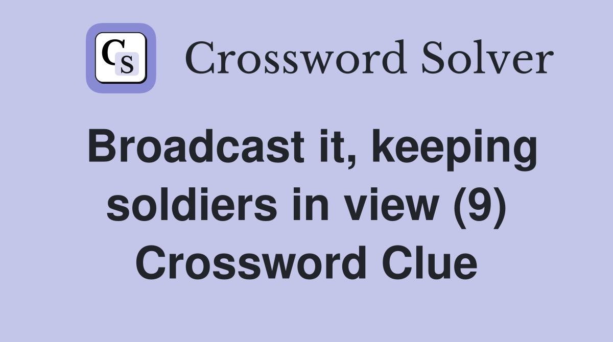 Broadcast it, keeping soldiers in view (9) Crossword Clue